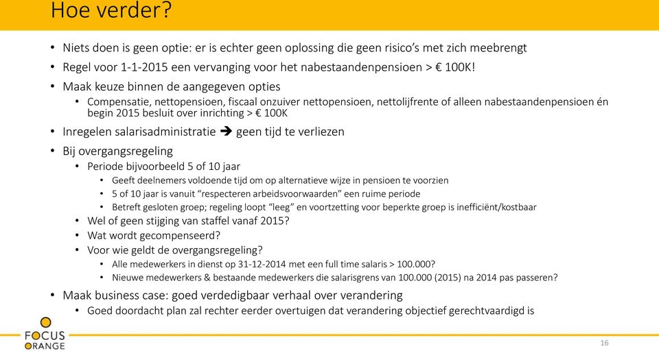 salarisadministratie geen tijd te verliezen Bij overgangsregeling Periode bijvoorbeeld 5 of 10 jaar Geeft deelnemers voldoende tijd om op alternatieve wijze in pensioen te voorzien 5 of 10 jaar is