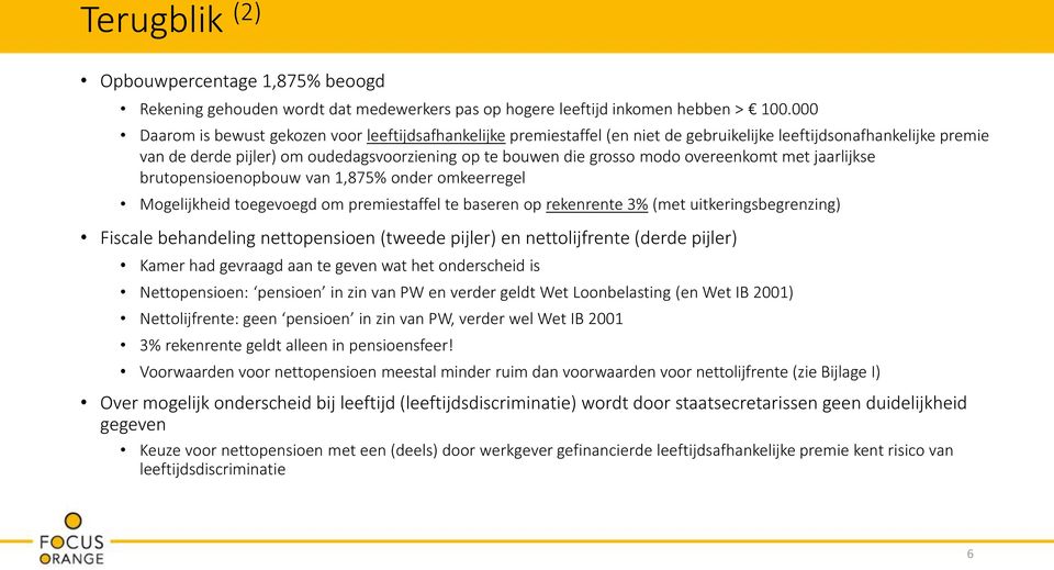 overeenkomt met jaarlijkse brutopensioenopbouw van 1,875% onder omkeerregel Mogelijkheid toegevoegd om premiestaffel te baseren op rekenrente 3% (met uitkeringsbegrenzing) Fiscale behandeling