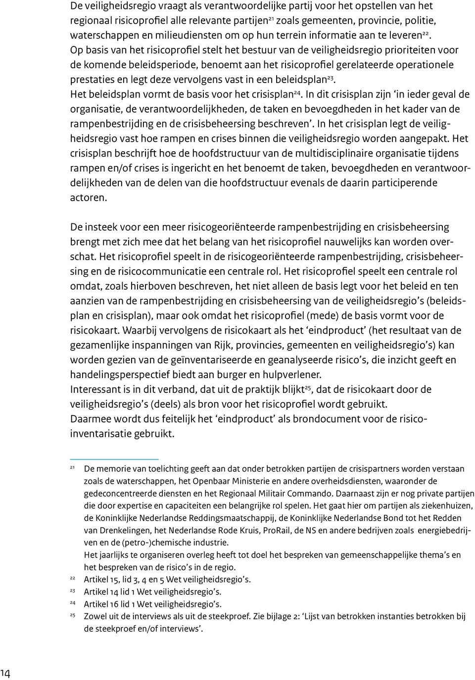 Op basis van het risicoprofiel stelt het bestuur van de veiligheidsregio prioriteiten voor de komende beleidsperiode, benoemt aan het risicoprofiel gerelateerde operationele prestaties en legt deze