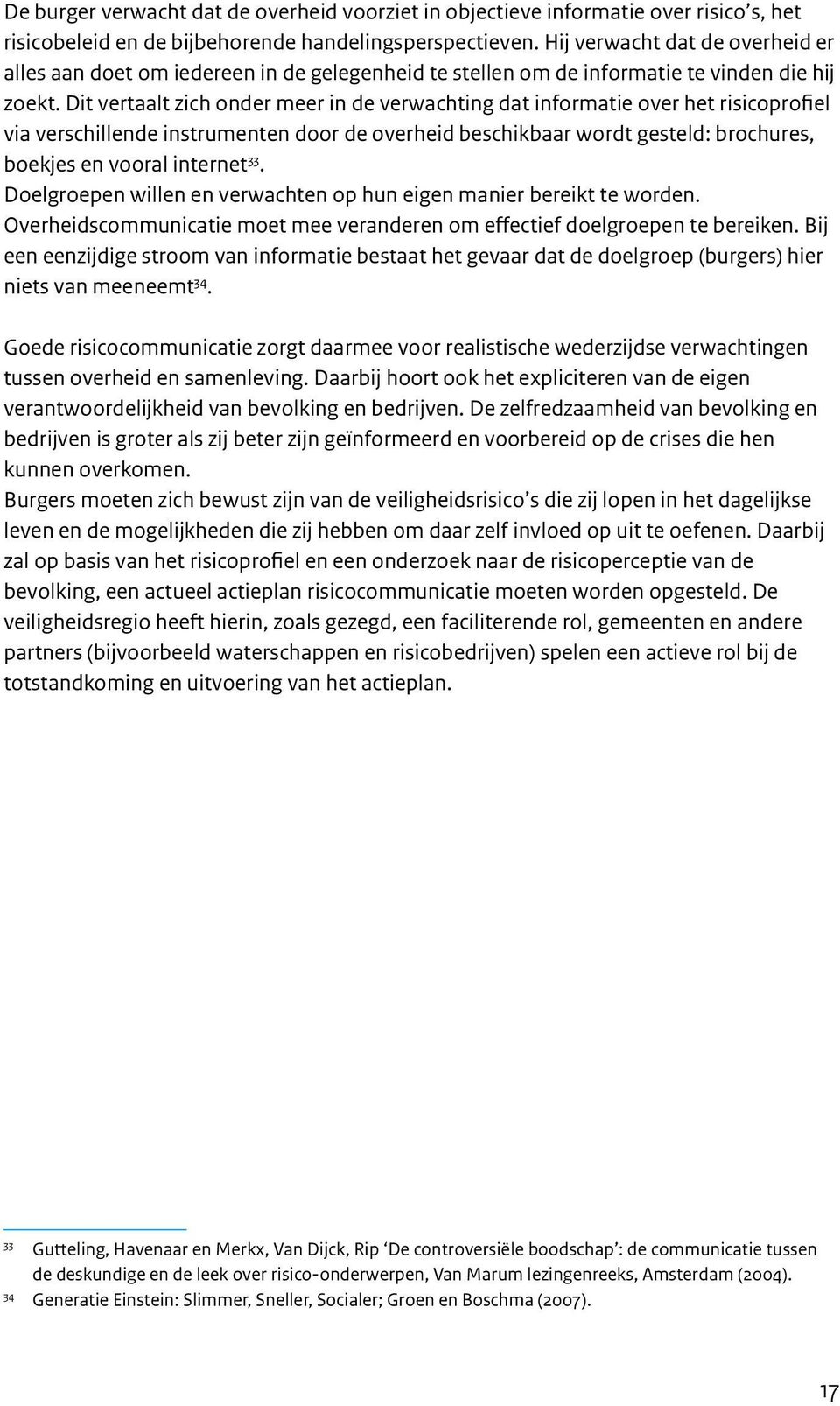 Dit vertaalt zich onder meer in de verwachting dat informatie over het risicoprofiel via verschillende instrumenten door de overheid beschikbaar wordt gesteld: brochures, boekjes en vooral internet