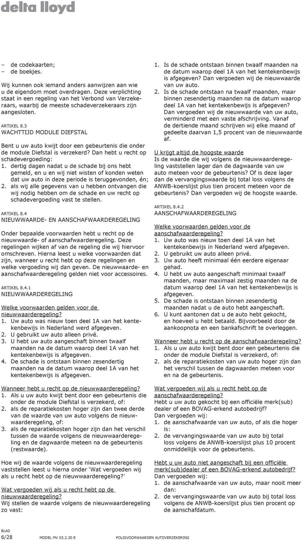 3 Wachttijd module Diefstal Bent u uw auto kwijt door een gebeurtenis die onder de module Diefstal is verzekerd? Dan hebt u recht op schadevergoeding: 1.