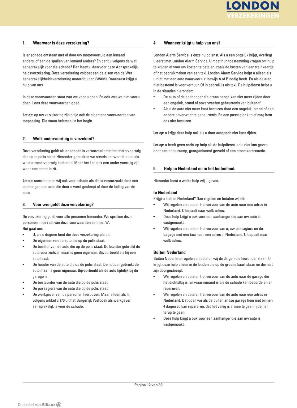 Deze verzekering voldoet aan de eisen van de Wet aansprakelijkheidsverzekering motorrijtuigen (WAM). Daarnaast krijgt u hulp van ons. In deze voorwaarden staat wat we voor u doen.