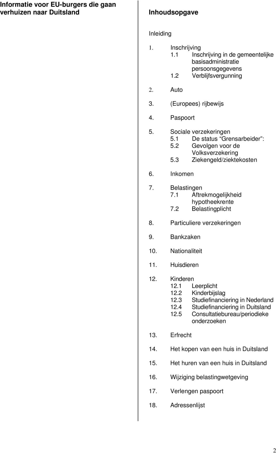 1 Aftrekmogelijkheid hypotheekrente 7.2 Belastingplicht 8. Particuliere verzekeringen 9. Bankzaken 10. Nationaliteit 11. Huisdieren 12. Kinderen 12.1 Leerplicht 12.2 Kinderbijslag 12.