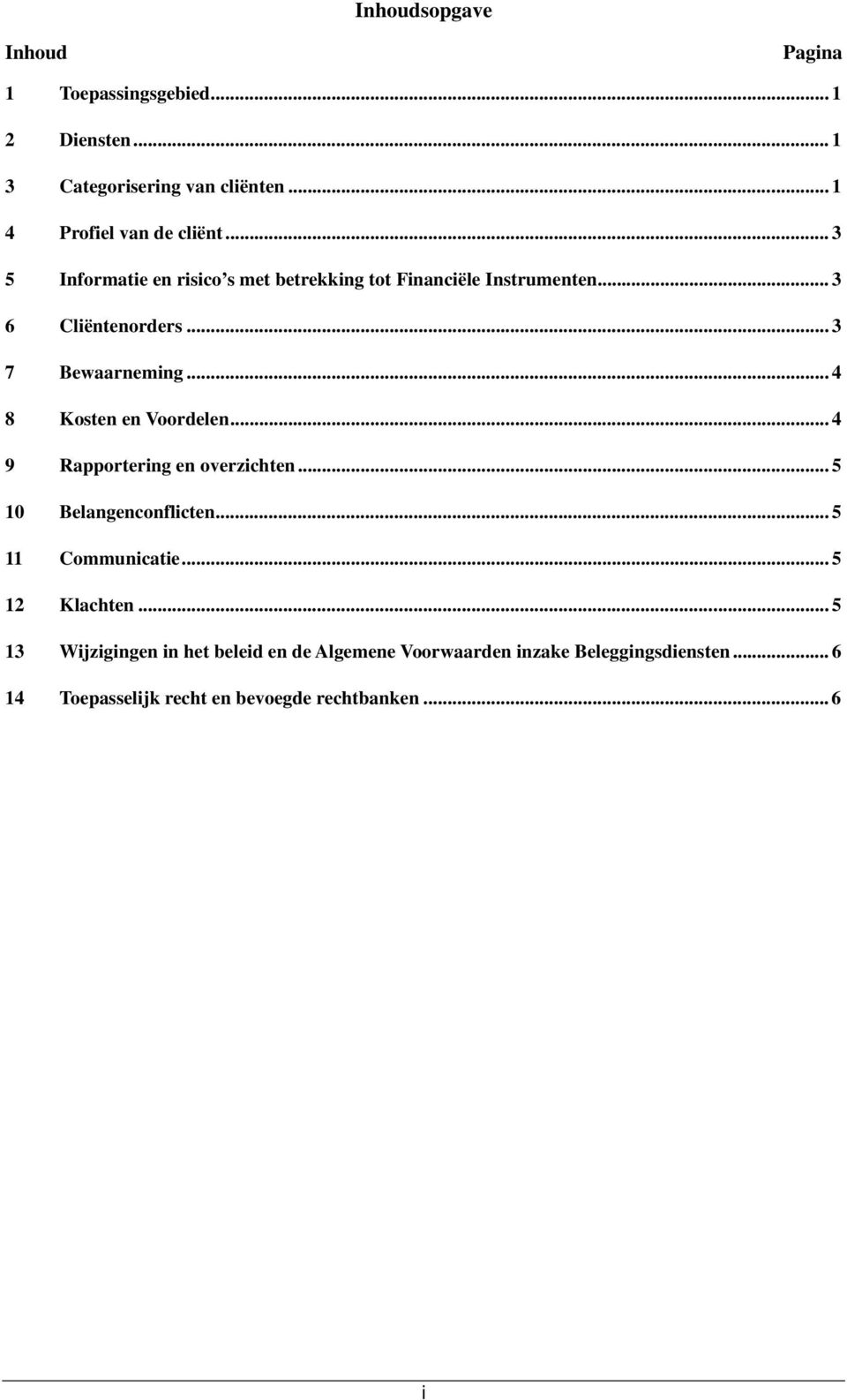 .. 4 8 Kosten en Voordelen... 4 9 Rapportering en overzichten... 5 10 Belangenconflicten... 5 11 Communicatie... 5 12 Klachten.