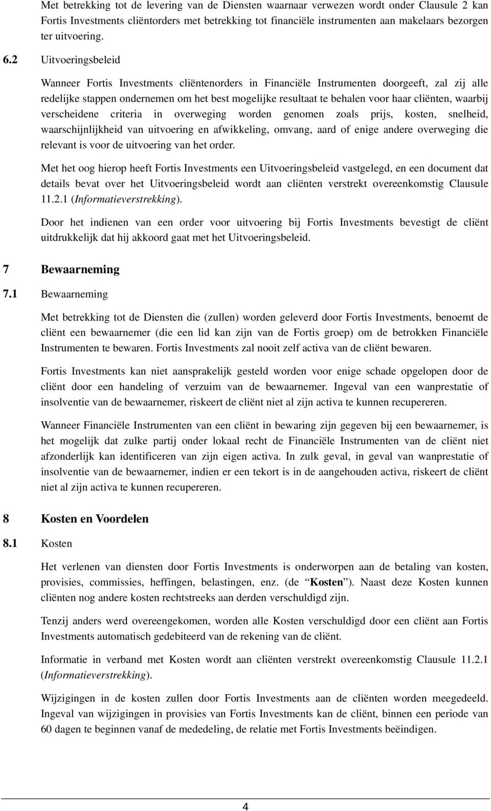 2 Uitvoeringsbeleid Wanneer Fortis Investments cliëntenorders in Financiële Instrumenten doorgeeft, zal zij alle redelijke stappen ondernemen om het best mogelijke resultaat te behalen voor haar