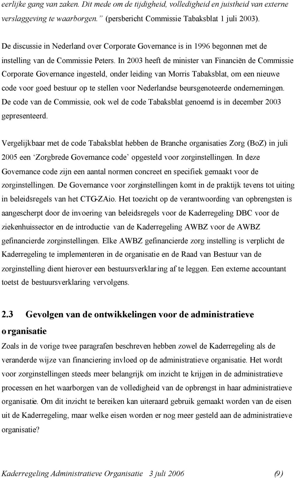 In 2003 heeft de minister van Financiën de Commissie Corporate Governance ingesteld, onder leiding van Morris Tabaksblat, om een nieuwe code voor goed bestuur op te stellen voor Nederlandse
