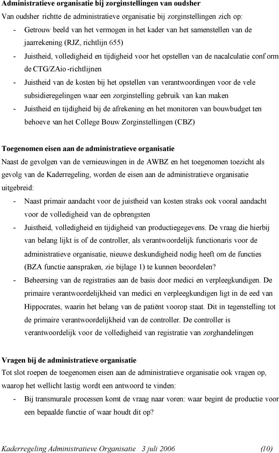 het opstellen van verantwoordingen voor de vele subsidieregelingen waar een zorginstelling gebruik van kan maken - Juistheid en tijdigheid bij de afrekening en het monitoren van bouwbudget ten