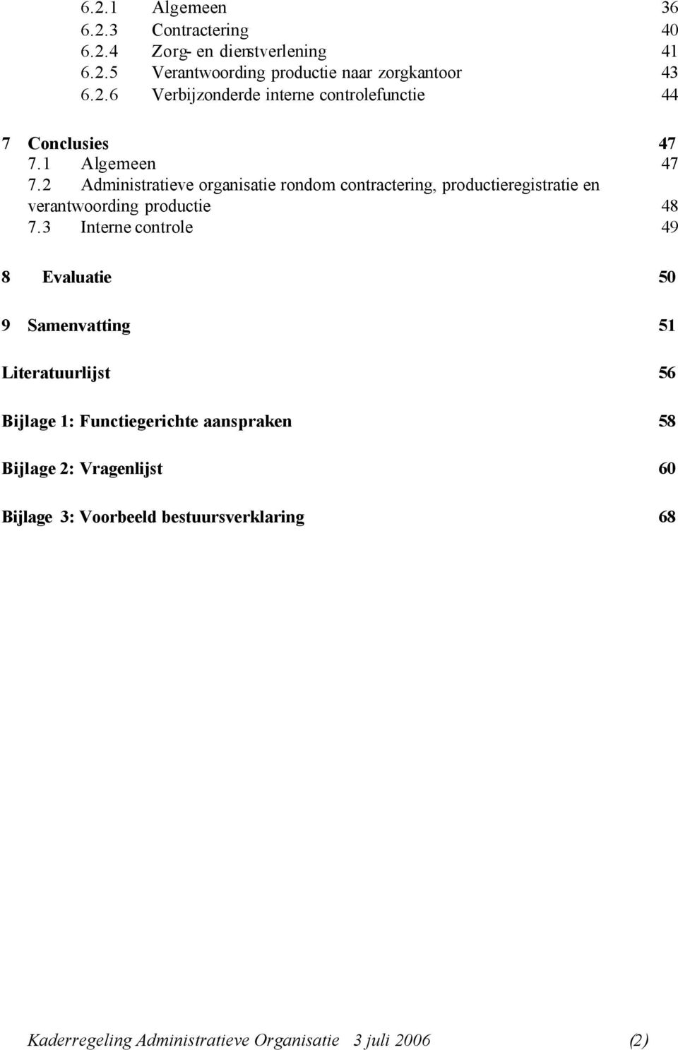 3 Interne controle 49 8 Evaluatie 50 9 Samenvatting 51 Literatuurlijst 56 Bijlage 1: Functiegerichte aanspraken 58 Bijlage 2: Vragenlijst