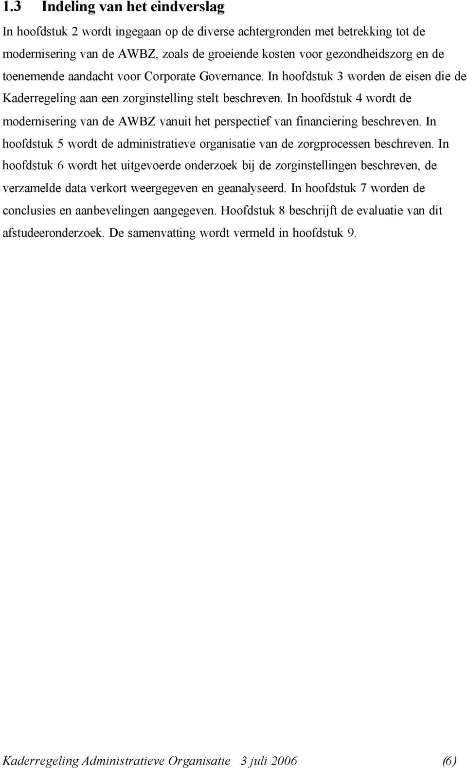 In hoofdstuk 4 wordt de modernisering van de AWBZ vanuit het perspectief van financiering beschreven. In hoofdstuk 5 wordt de administratieve organisatie van de zorgprocessen beschreven.