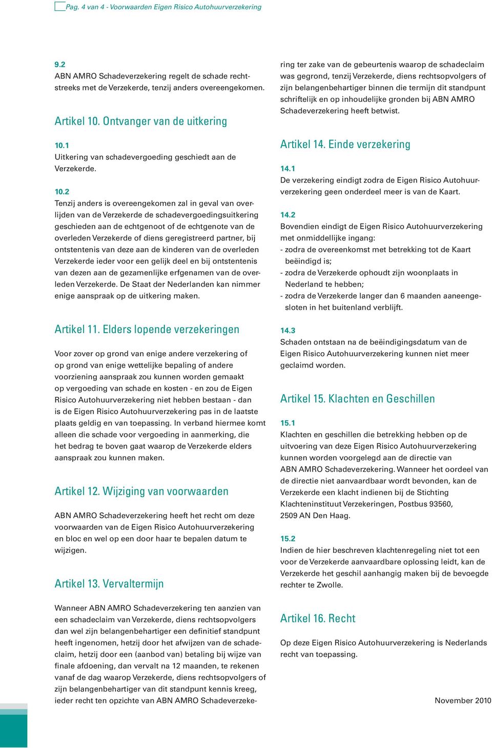 1 Uitkering van schadevergoeding geschiedt aan de Verzekerde. 10.