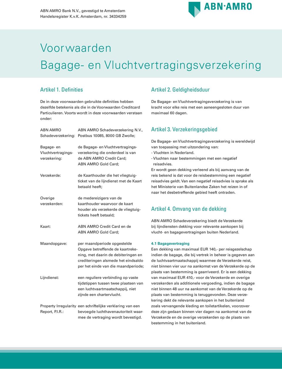 Voorts wordt in deze voorwaarden verstaan onder: ABN AMRO ABN AMRO Schadeverzekering N.V., Schadeverzekering: Postbus 10085, 8000 GB Zwolle; Bagage- en de Bagage- en Vluchtvertragings-