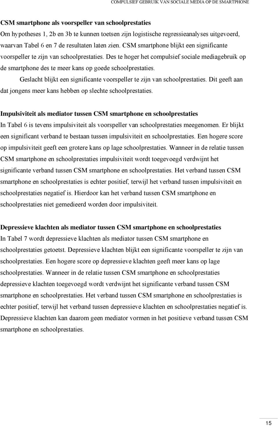 Geslacht blijkt een significante voorspeller te zijn van schoolprestaties. Dit geeft aan dat jongens meer kans hebben op slechte schoolprestaties.