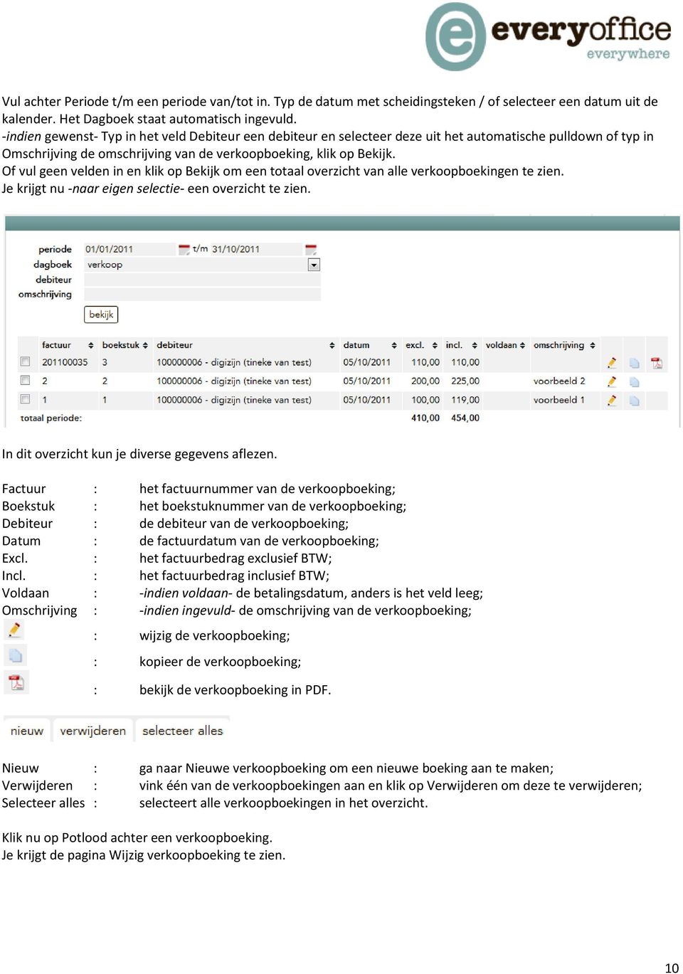 Of vul geen velden in en klik op Bekijk om een totaal overzicht van alle verkoopboekingen te zien. Je krijgt nu -naar eigen selectie- een overzicht te zien.