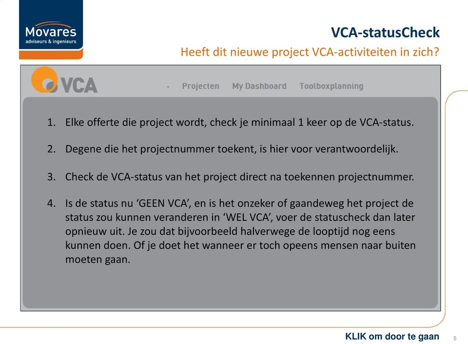 Is de status nu GEEN VCA, en is het onzeker of gaandeweg het project de status zou kunnen veranderen in WEL VCA, voer de statuscheck dan later opnieuw