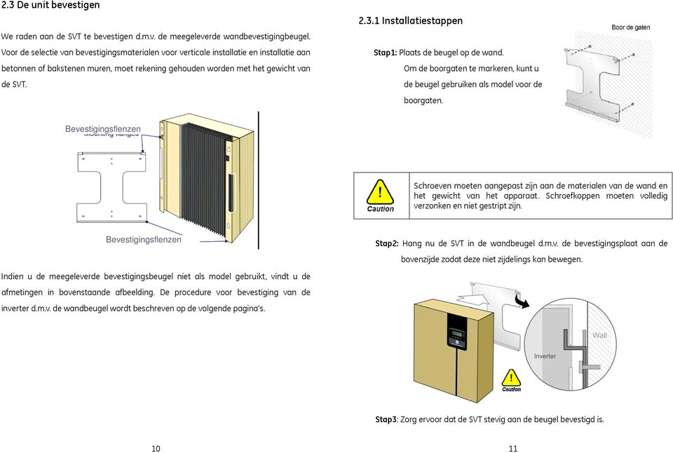 1 Installatiestappen Stap1: Plaats de beugel op de wand. Om de boorgaten te markeren, kunt u de beugel gebruiken als model voor de boorgaten.