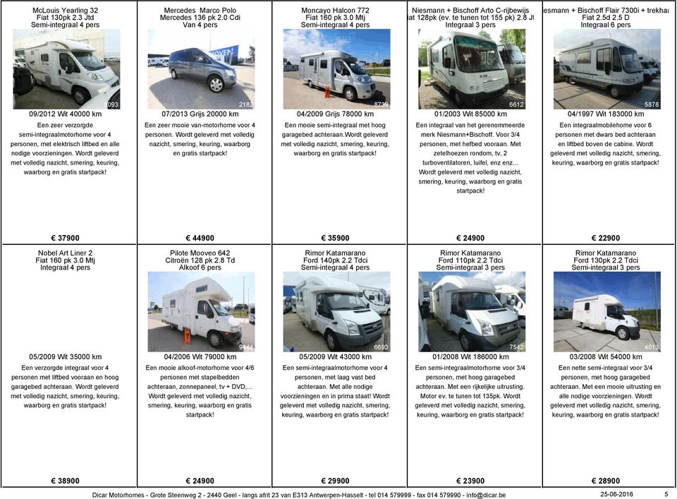 5 D Integraal 6 pers 3093 09/2012 Wit 40000 km Een zeer verzorgde semi-integraalmotorhome voor 4 personen, met elektrisch liftbed en alle nodige voorzieningen.