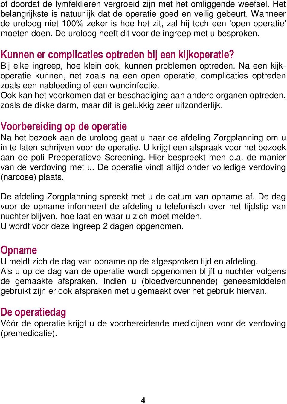 Kunnen er complicaties optreden bij een kijkoperatie? Bij elke ingreep, hoe klein ook, kunnen problemen optreden.