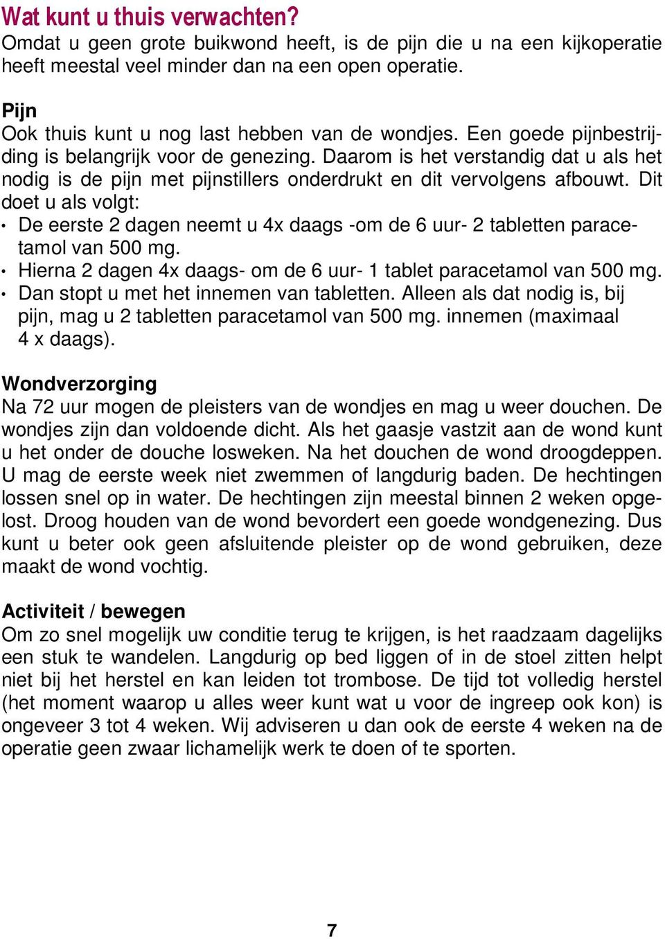 Daarom is het verstandig dat u als het nodig is de pijn met pijnstillers onderdrukt en dit vervolgens afbouwt.