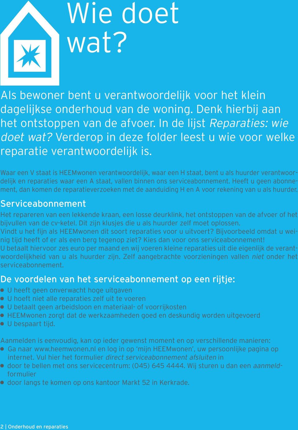 Waar een V staat is HEEMwonen verantwoordelijk, waar een H staat, bent u als huurder verantwoordelijk en reparaties waar een A staat, vallen binnen ons serviceabonnement.