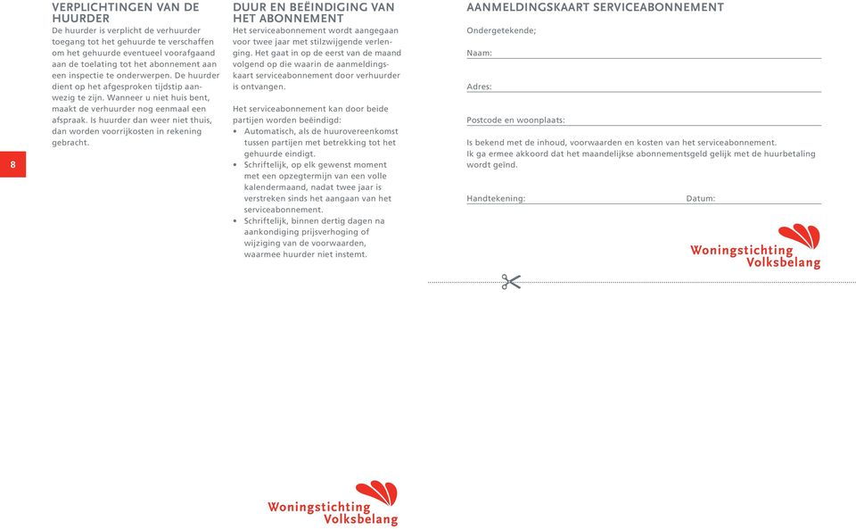 Is huurder dan weer niet thuis, dan worden voorrijkosten in rekening gebracht. DUUR EN BEËINDIGING VAN HET ABONNEMENT Het serviceabonnement wordt aangegaan voor twee jaar met stilzwijgende verlenging.