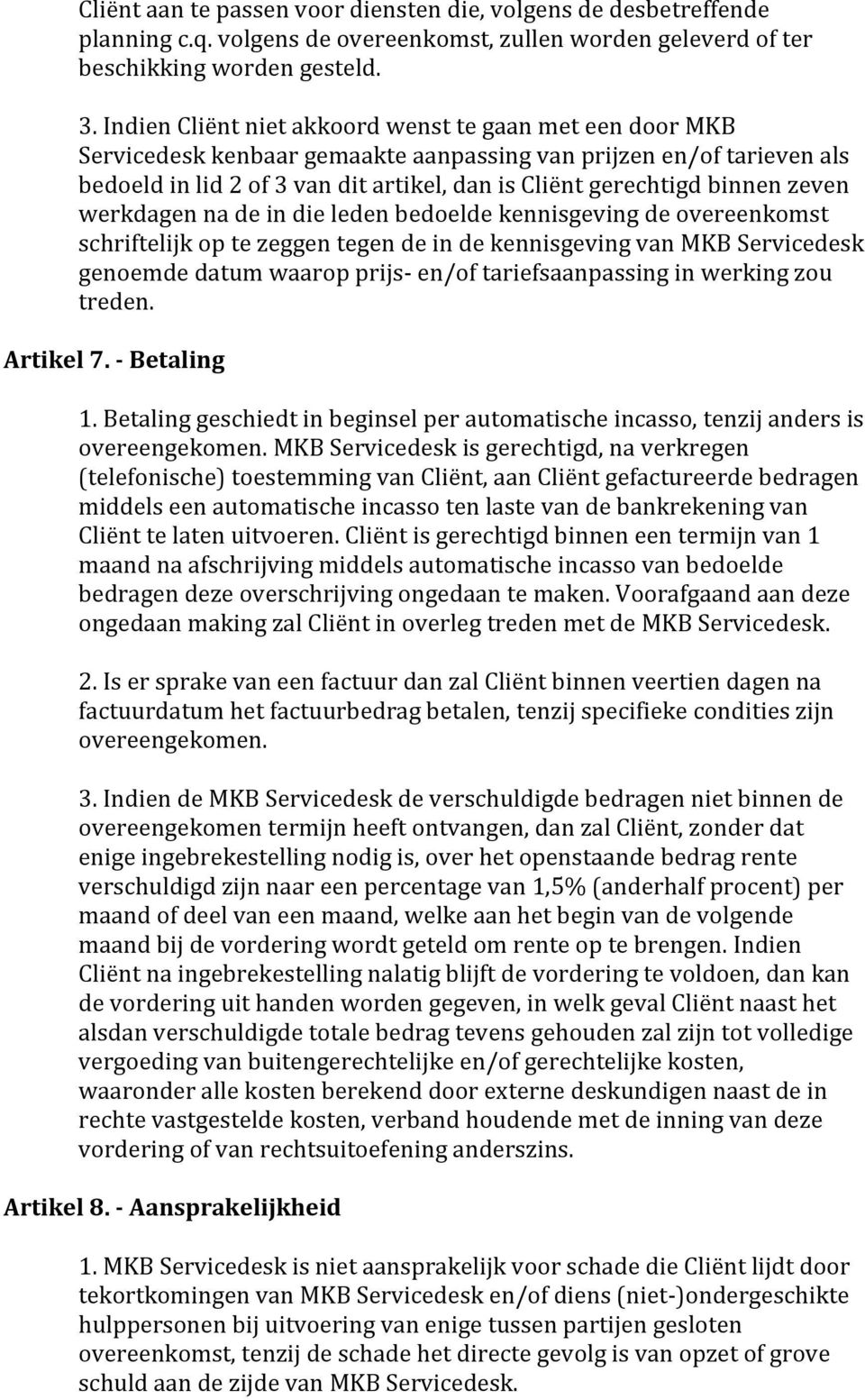 zeven werkdagen na de in die leden bedoelde kennisgeving de overeenkomst schriftelijk op te zeggen tegen de in de kennisgeving van MKB Servicedesk genoemde datum waarop prijs- en/of tariefsaanpassing