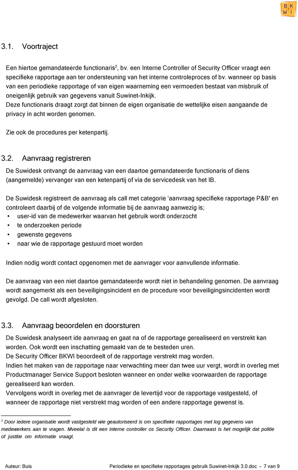 Deze functionaris draagt zorgt dat binnen de eigen organisatie de wettelijke eisen aangaande de privacy in acht worden genomen. Zie ook de procedures per ketenpartij. 3.2.