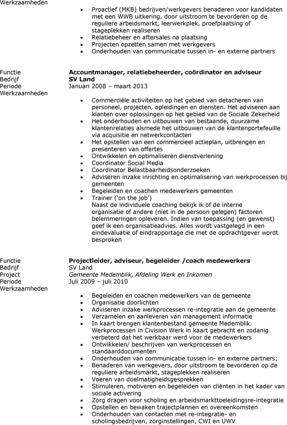 adviseur Periode Januari 2008 maart 2013 Commerciële activiteiten op het gebied van detacheren van personeel, projecten, opleidingen en diensten.