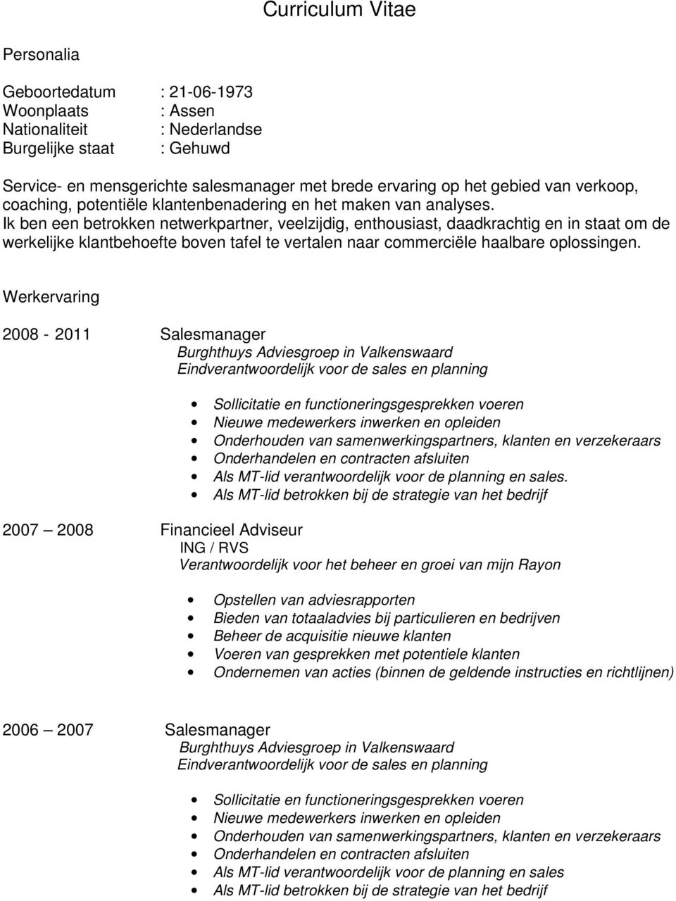 Ik ben een betrokken netwerkpartner, veelzijdig, enthousiast, daadkrachtig en in staat om de werkelijke klantbehoefte boven tafel te vertalen naar commerciële haalbare oplossingen.