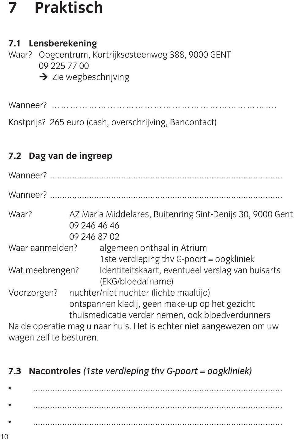 algemeen onthaal in Atrium 1ste verdieping thv G-poort = oogkliniek Wat meebrengen? Identiteitskaart, eventueel verslag van huisarts Voorzorgen?