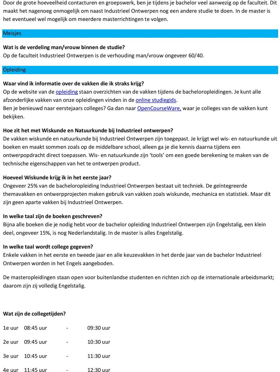 Meisjes Wat is de verdeling man/vrouw binnen de studie? Op de faculteit Industrieel Ontwerpen is de verhouding man/vrouw ongeveer 60/40.