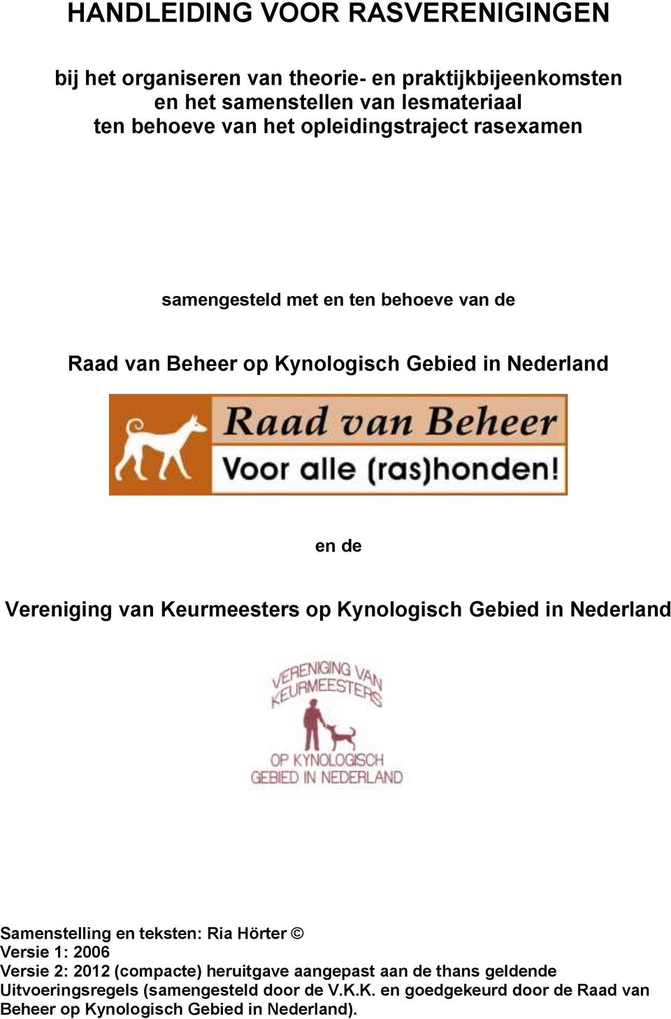 Keurmeesters op Kynologisch Gebied in Nederland Samenstelling en teksten: Ria Hörter Versie 1: 2006 Versie 2: 2012 (compacte) heruitgave