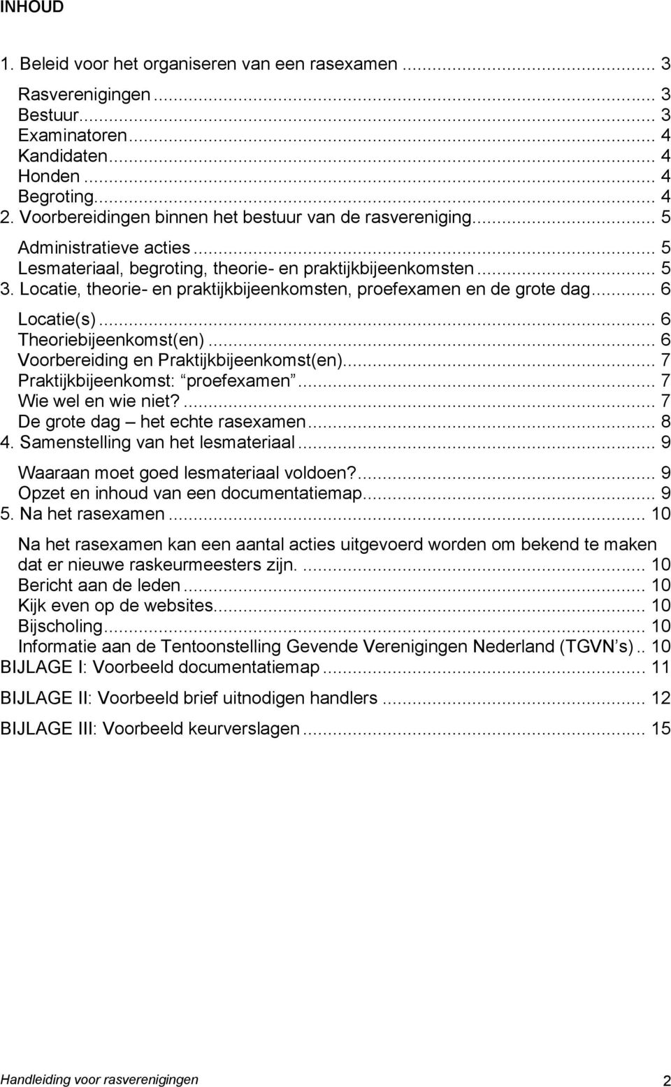 Locatie, theorie- en praktijkbijeenkomsten, proefexamen en de grote dag... 6 Locatie(s)... 6 Theoriebijeenkomst(en)... 6 Voorbereiding en Praktijkbijeenkomst(en)... 7 Praktijkbijeenkomst: proefexamen.