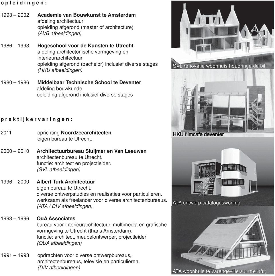 Middelbaar Technische School te Deventer afdeling bouwkunde opleiding afgerond inclusief diverse stages p r a k t i j k e r v a r i n g e n : 2011 oprichting Noordzeearchitecten eigen bureau te