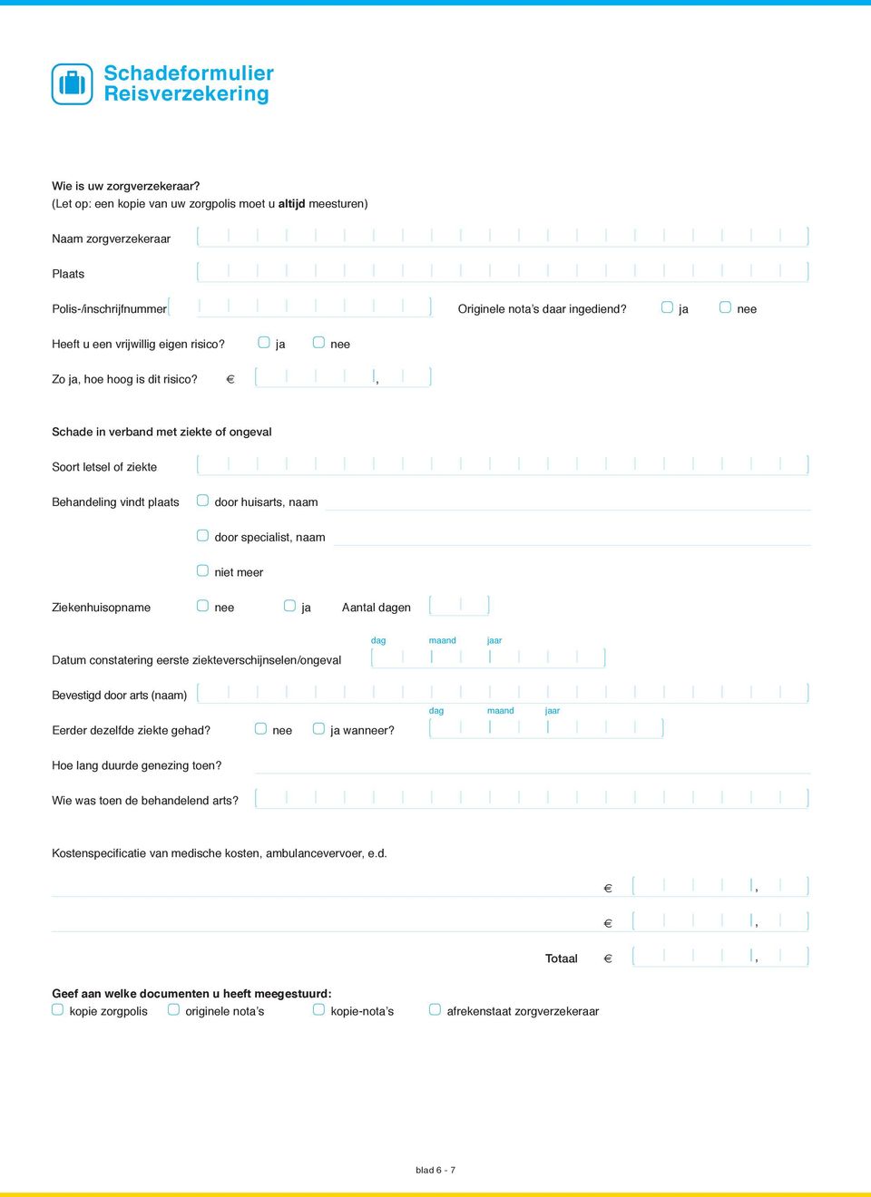 e, Schade in verband met ziekte of ongeval Soort letsel of ziekte Behandeling vindt plaats door huisarts, naam door specialist, naam niet meer Ziekenhuisopname nee ja Aantal dagen Datum constatering