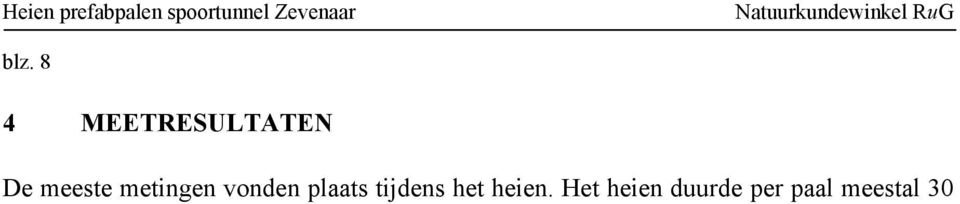 Er werden op de dagen van meting resp. 8 en 10 palen per dag geheid; de tijd dat er geheid wordt is daardoor groter dan de eerder aangenomen 3 uur (6 maal een half uur) per dag.