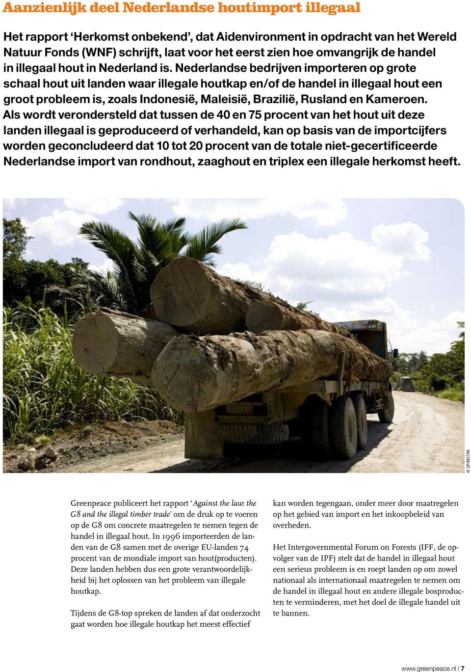 Nederlandse bedrijven importeren op grote schaal hout uit landen waar illegale houtkap en/of de handel in illegaal hout een groot probleem is, zoals Indonesië, Maleisië, Brazilië, Rusland en Kameroen.