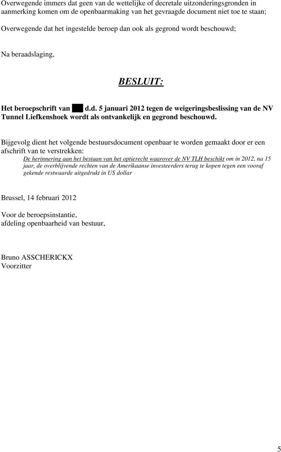 Bijgevolg dient het volgende bestuursdocument openbaar te worden gemaakt door er een afschrift van te verstrekken: Brussel, 14 februari 2012 Voor de