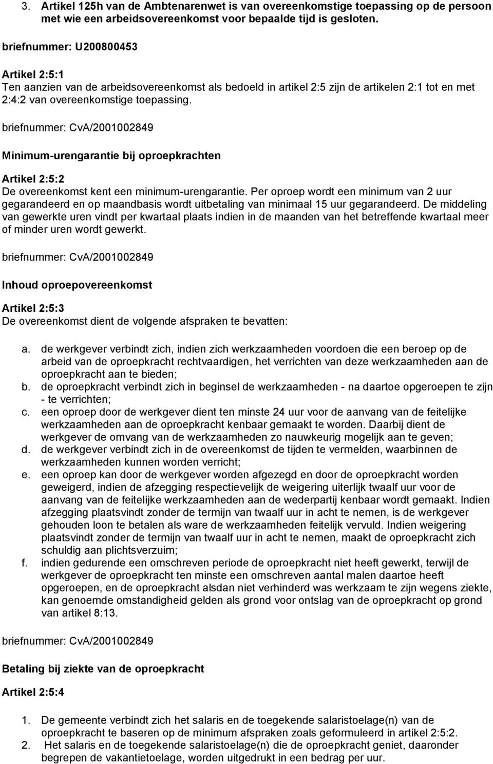 briefnummer: CvA/2001002849 Minimum-urengarantie bij oproepkrachten Artikel 2:5:2 De overeenkomst kent een minimum-urengarantie.