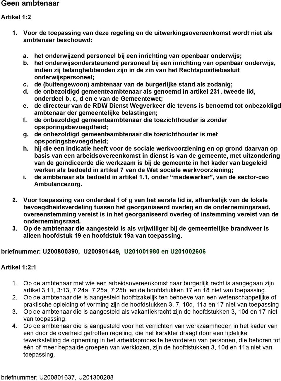 het onderwijsondersteunend personeel bij een inrichting van openbaar onderwijs, indien zij belanghebbenden zijn in de zin van het Rechtspositiebesluit onderwijspersoneel; c.