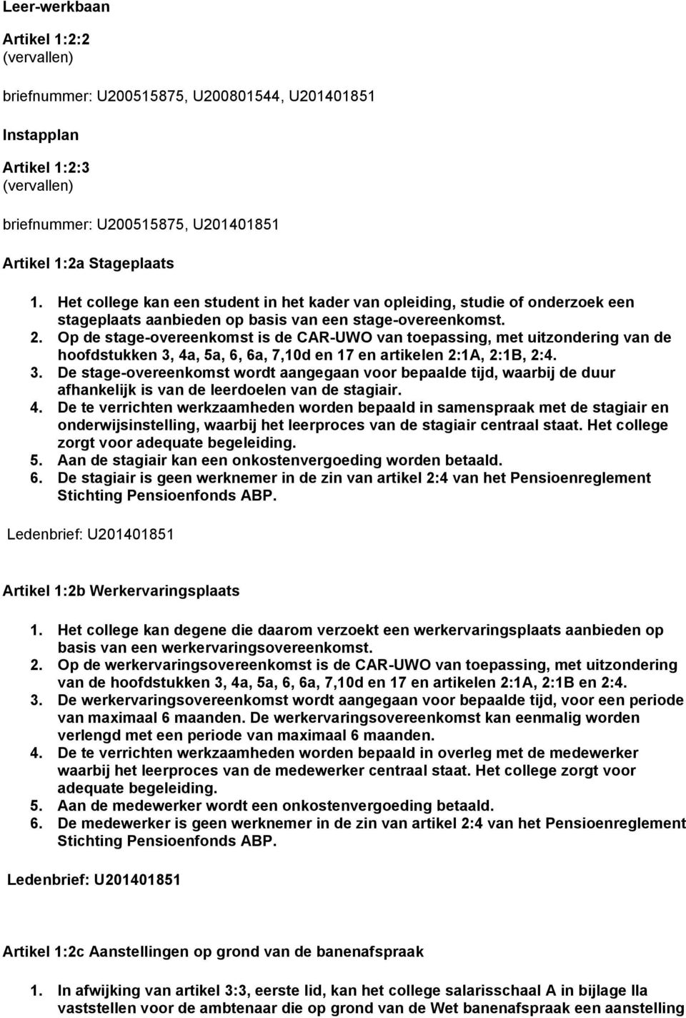 Op de stage-overeenkomst is de CAR-UWO van toepassing, met uitzondering van de hoofdstukken 3,