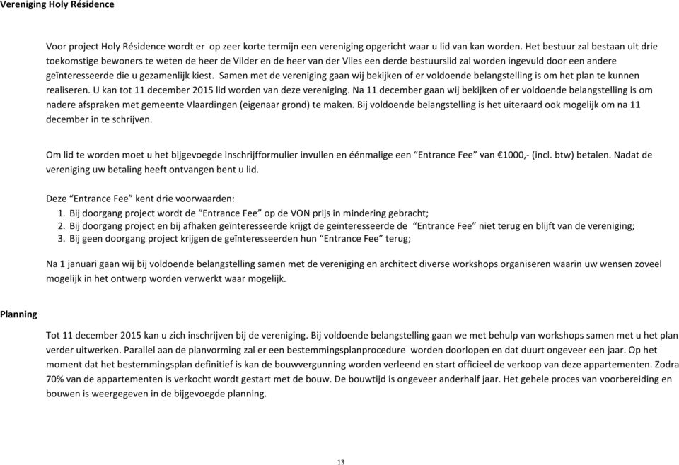 kiest. Samen met de vereniging gaan wij bekijken of er voldoende belangstelling is om het plan te kunnen realiseren. U kan tot 11 december 2015 lid worden van deze vereniging.