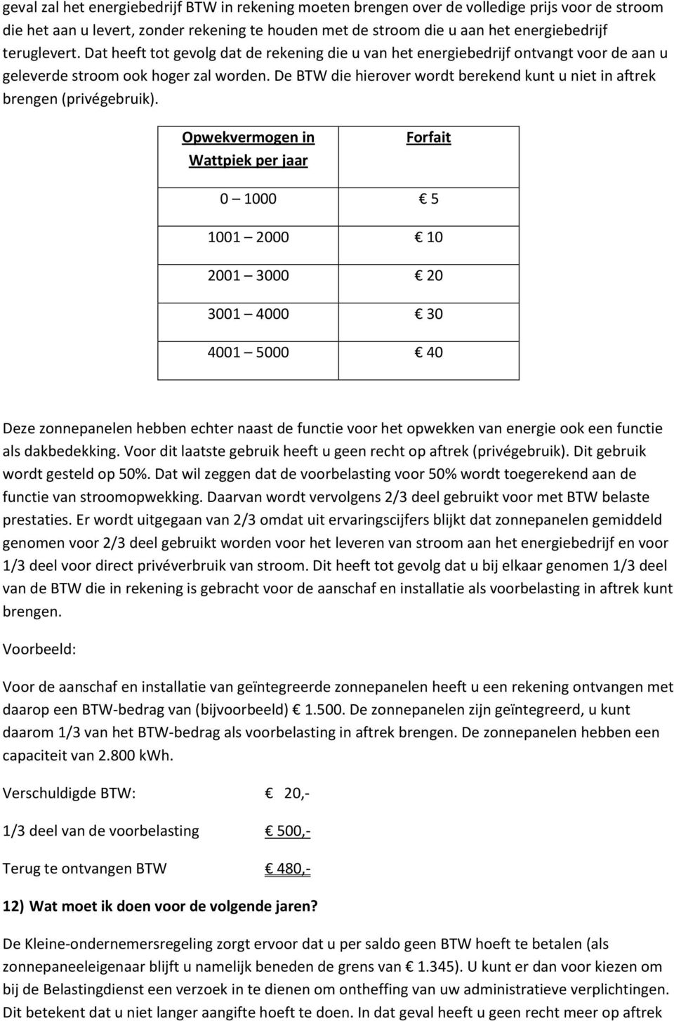 De BTW die hierover wordt berekend kunt u niet in aftrek brengen (privégebruik).