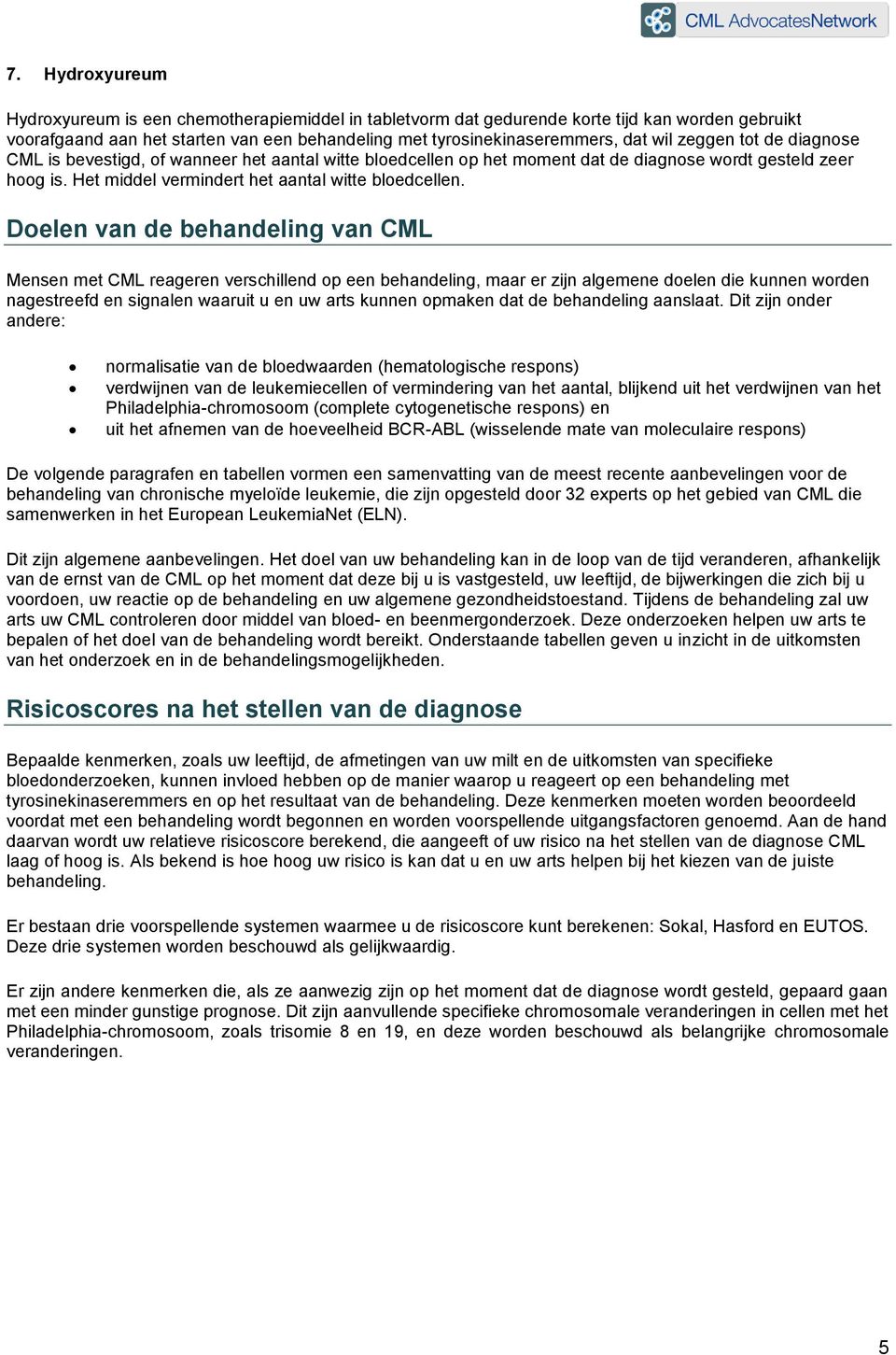 Doelen van de behandeling van CML Mensen met CML reageren verschillend op een behandeling, maar er zijn algemene doelen die kunnen worden nagestreefd en signalen waaruit u en uw arts kunnen opmaken