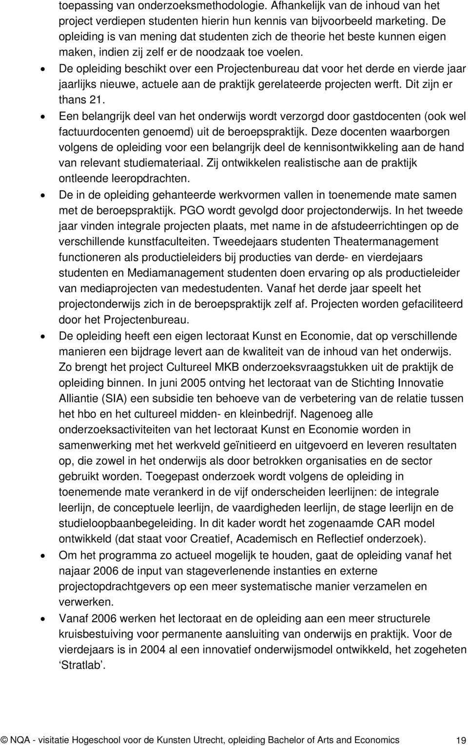 De opleiding beschikt over een Projectenbureau dat voor het derde en vierde jaar jaarlijks nieuwe, actuele aan de praktijk gerelateerde projecten werft. Dit zijn er thans 21.