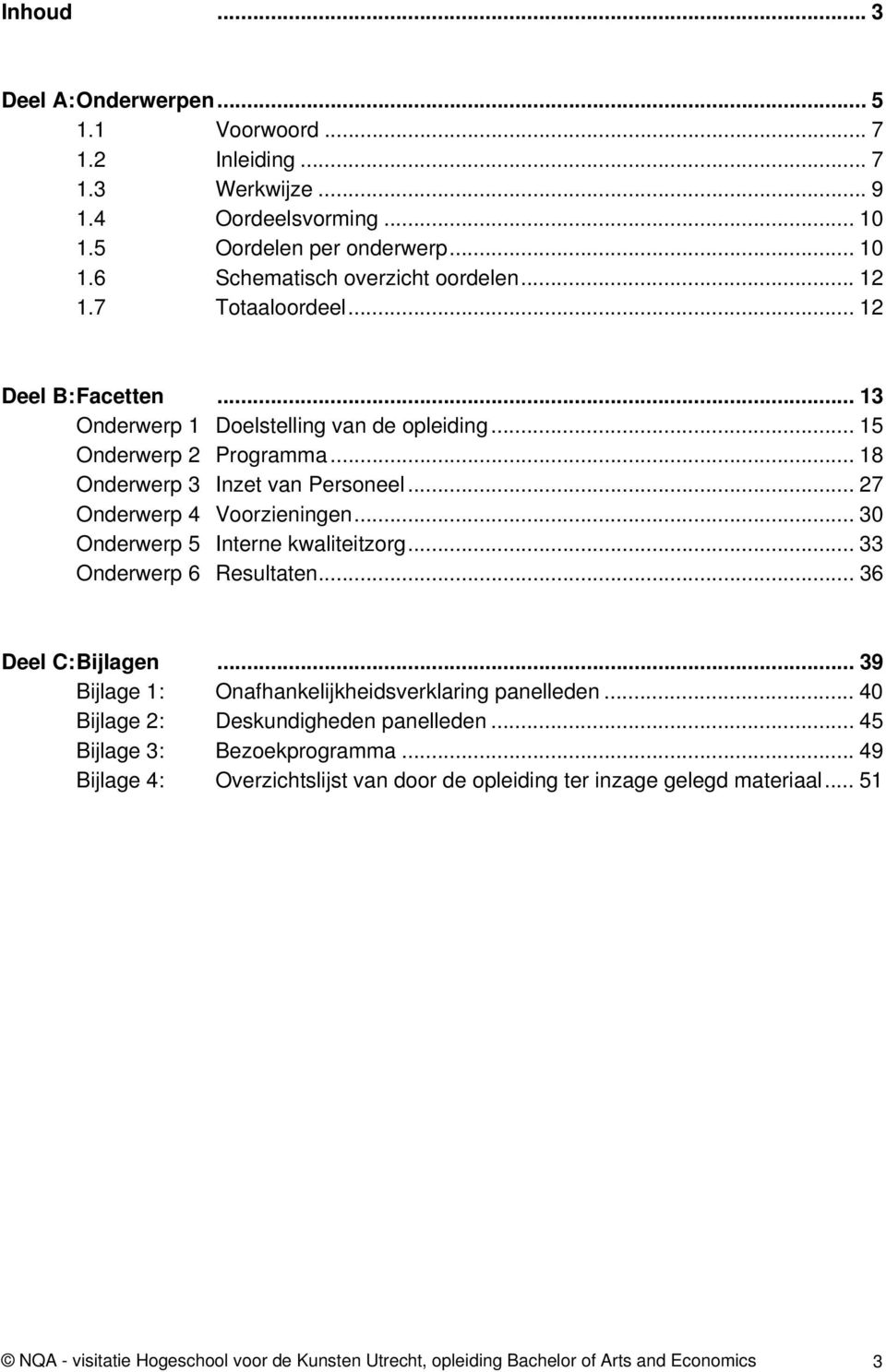 .. 30 Onderwerp 5 Interne kwaliteitzorg... 33 Onderwerp 6 Resultaten... 36 Deel C: Bijlagen... 39 Bijlage 1: Onafhankelijkheidsverklaring panelleden... 40 Bijlage 2: Deskundigheden panelleden.