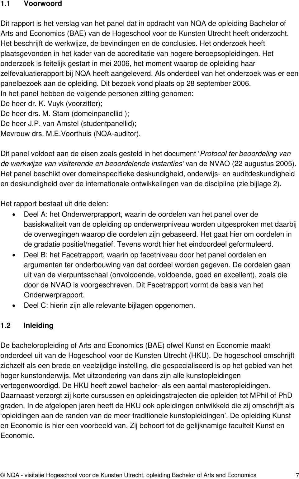 Het onderzoek is feitelijk gestart in mei 2006, het moment waarop de opleiding haar zelfevaluatierapport bij NQA heeft aangeleverd.