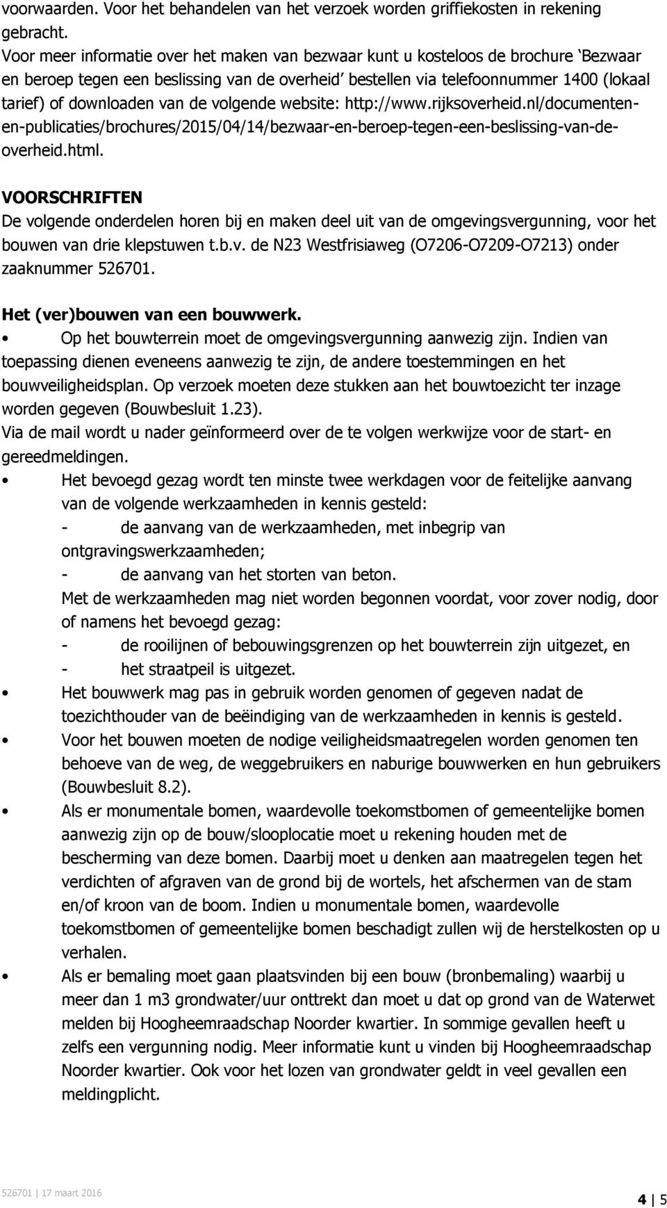 de volgende website: http://www.rijksoverheid.nl/documentenen-publicaties/brochures/2015/04/14/bezwaar-en-beroep-tegen-een-beslissing-van-deoverheid.html.