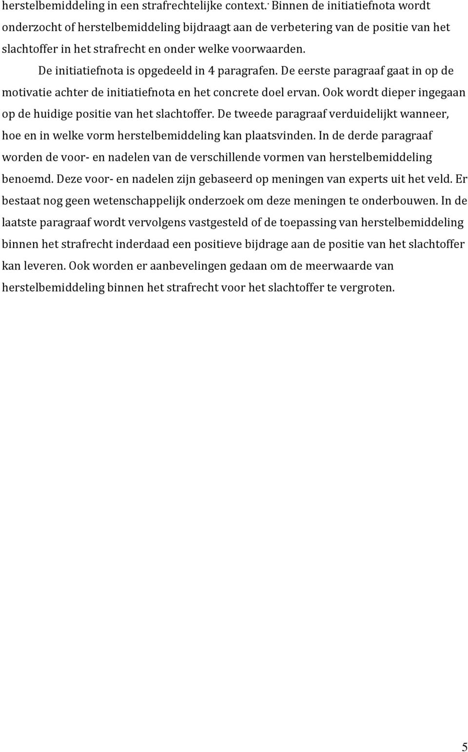 De initiatiefnota is opgedeeld in 4 paragrafen. De eerste paragraaf gaat in op de motivatie achter de initiatiefnota en het concrete doel ervan.