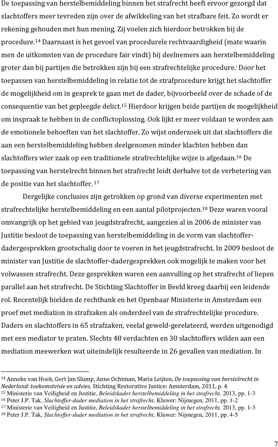 14 Daarnaast is het gevoel van procedurele rechtvaardigheid (mate waarin men de uitkomsten van de procedure fair vindt) bij deelnemers aan herstelbemiddeling groter dan bij partijen die betrokken