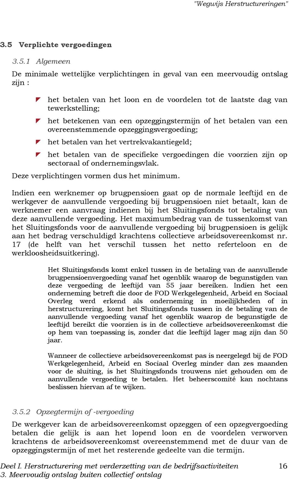 vergoedingen die voorzien zijn op sectoraal of ondernemingsvlak. Deze verplichtingen vormen dus het minimum.